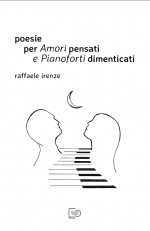 POESIE PER AMORI PENSATI E PIANOFORTI DIMENTICATI